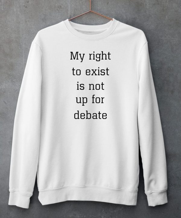 My Right To Exist Is Not Up For Debate Shirt6