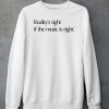 Realitys Tight If The Music Is Right Shirt6