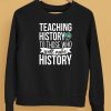 Teaching History To Those Who Will Make History Shirt5