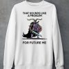 That Sounds Like A Problem For Future Me Shirt6