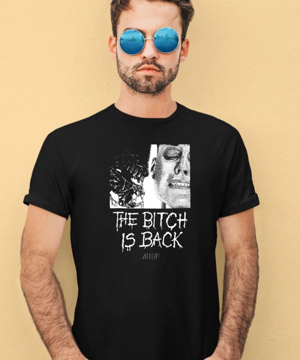 The Bitch Is Back Alien Shirt4