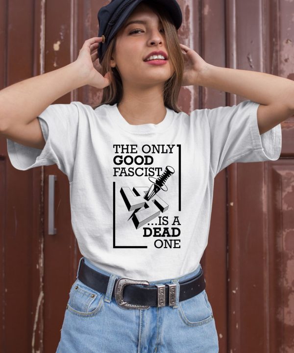 The Only Good Fascist Is A Dead One Shirt