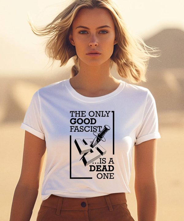 The Only Good Fascist Is A Dead One Shirt3