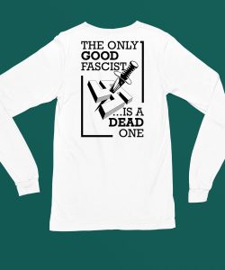 The Only Good Fascist Is A Dead One Shirt4