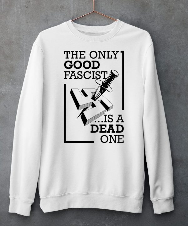 The Only Good Fascist Is A Dead One Shirt6