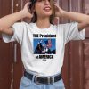 The President Of America Trump Shirt