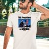 The President Of America Trump Shirt5