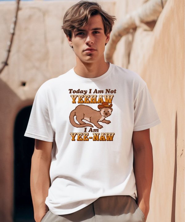 Today I Am Not Yeehaw I Am Yee Naw Shirt