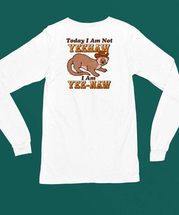 Today I Am Not Yeehaw I Am Yee Naw Shirt4