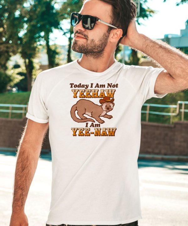 Today I Am Not Yeehaw I Am Yee Naw Shirt5