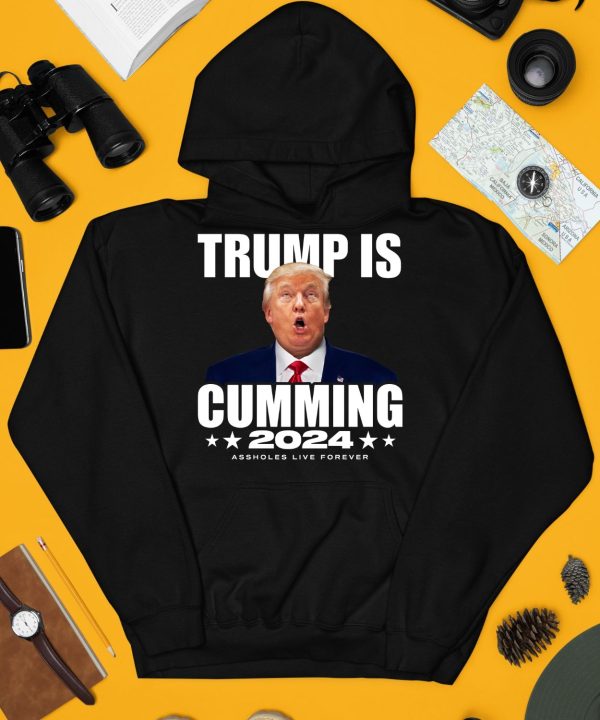 Trump Is Cumming 2024 Assholes Live Forever Shirt3