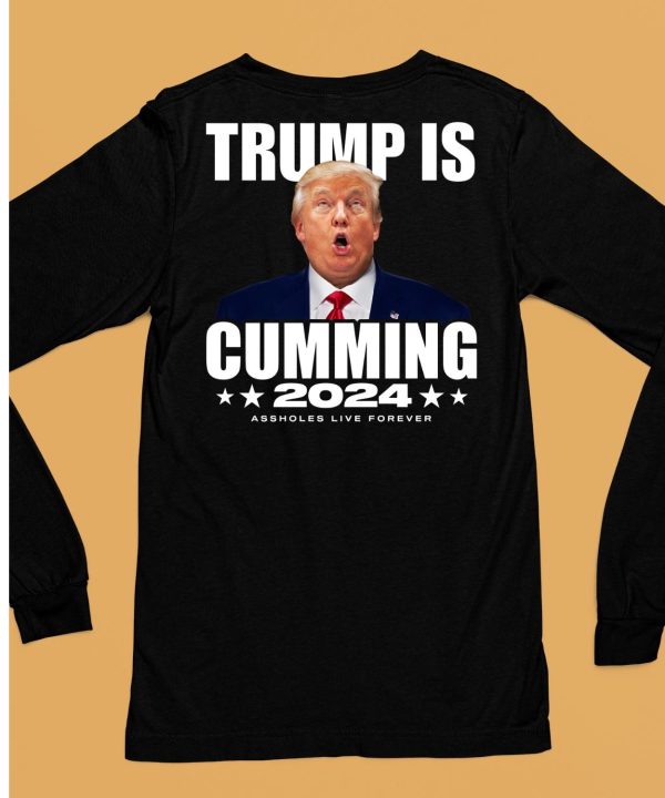 Trump Is Cumming 2024 Assholes Live Forever Shirt6