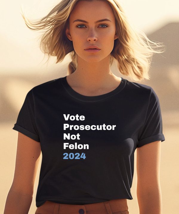 Vote Prosecutor Not Felon Shirt0