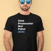 Vote Prosecutor Not Felon Shirt4