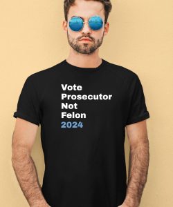 Vote Prosecutor Not Felon Shirt4