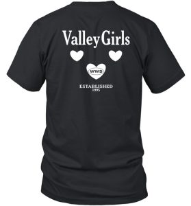 What We Said Valley Girls Est1995 Shirt7