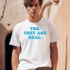 Yes They Are Real Shirt0