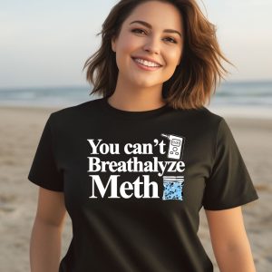 You Cant Breathalyze Meth Shirt