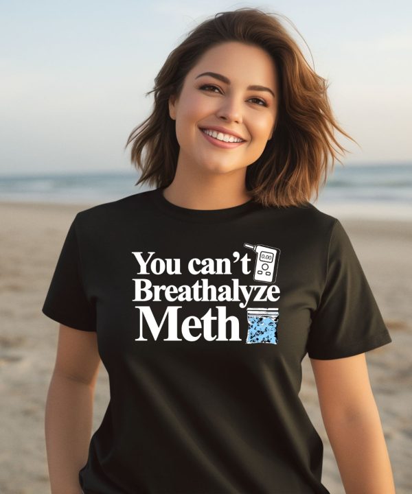 You Cant Breathalyze Meth Shirt