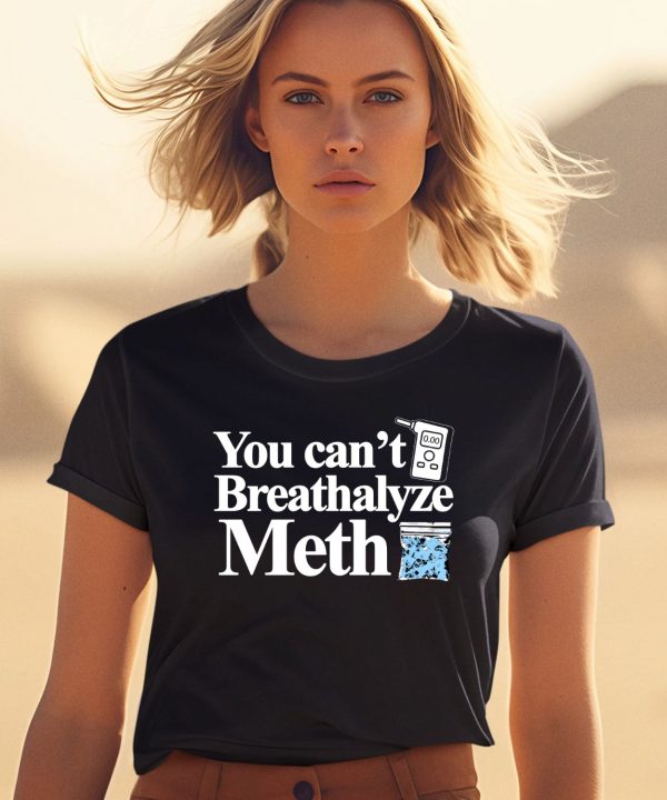 You Cant Breathalyze Meth Shirt0