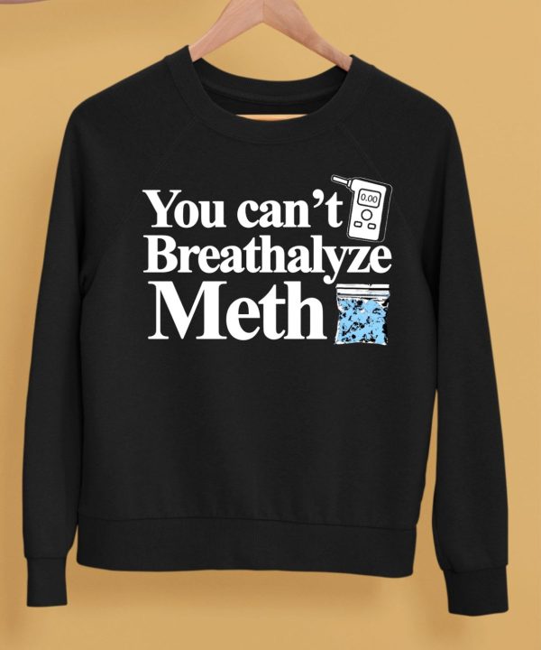 You Cant Breathalyze Meth Shirt5