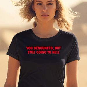 You Denounced But Still Going To Hell Shirt