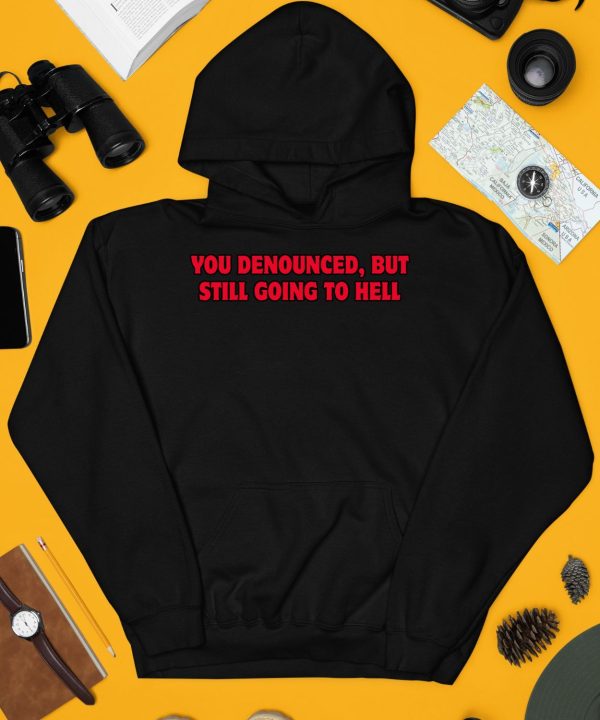 You Denounced But Still Going To Hell Shirt3