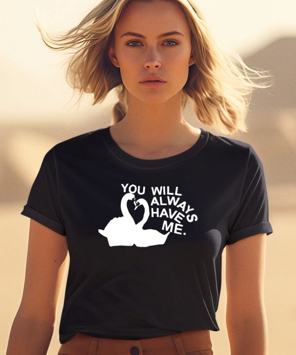 You Will Always Have Me Shirt0