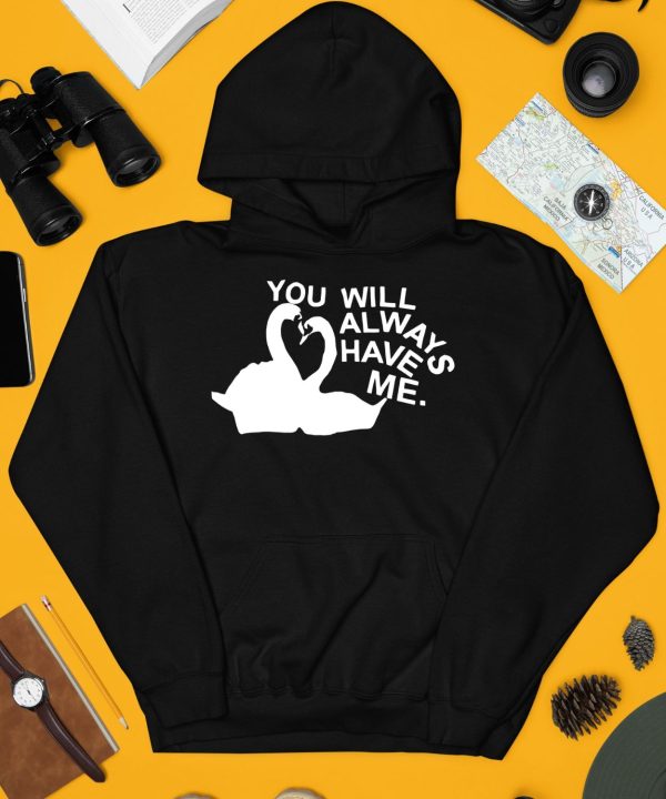 You Will Always Have Me Shirt3