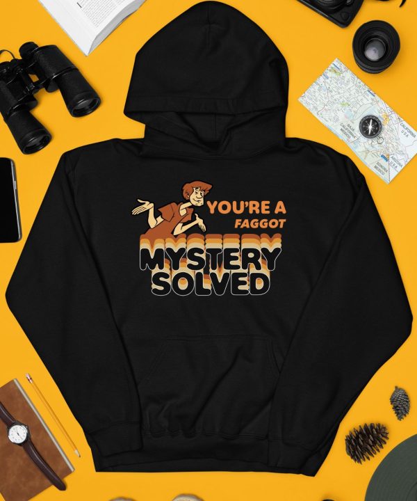 Youre A Faggot Mystery Solved Shirt3